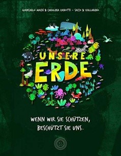 Macrì, Giancarlo/Zanotti, Carolina/Sacco, Mauro/Vallarino, Elisa:  Unsere Erde. Wenn wir sie schützen, beschützt sie uns