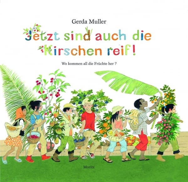 Muller, Gerda: Jetzt sind auch die Kirschen reif! Wo kommen all die Früchte her?