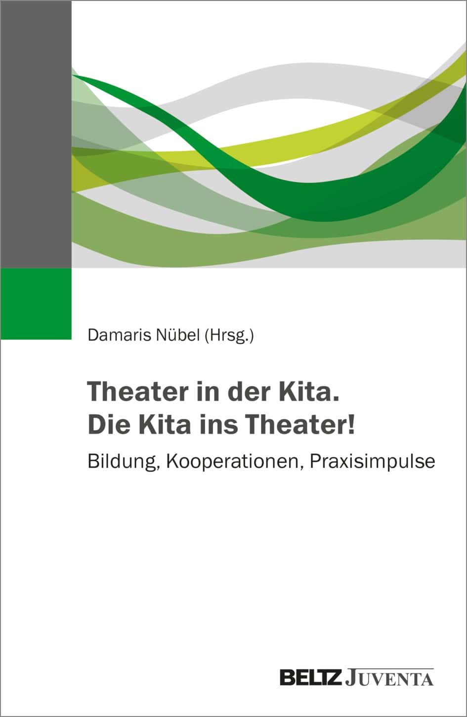 Buchcover von Damaris Nübel (Hg.), Theater in der Kita. Die Kita ins Theater! Bildung, Kooperation, Praxisimpulse, erschienen im Beltz Juventa Verlag. Die Schrift steht vor einem weißen Hintergrund mit einer schematischen Illustrationen einiger geschwungener Linien im oberen Bereich.