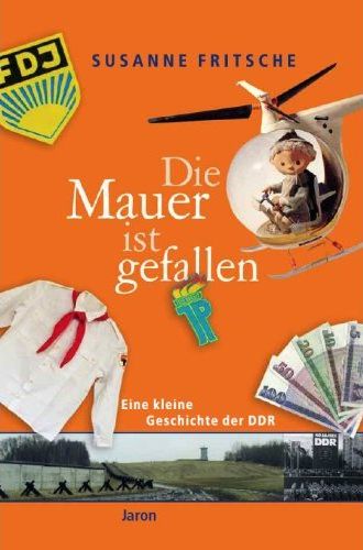 Fritsche, Susanne: Die Mauer ist gefallen. Eine kleine Geschichte der DDR