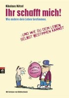 Nützel, Nikolaus: Ihr schafft mich! Wie andere dein Leben bestimmen. Und wie du dein Leben selbst bestimmen kannst