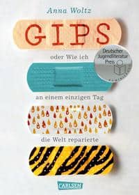 Woltz, Anna: Gips oder Wie ich an einem einzigen Tag die Welt reparierte